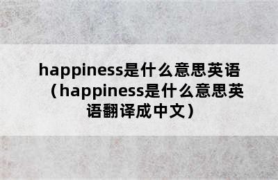 happiness是什么意思英语（happiness是什么意思英语翻译成中文）