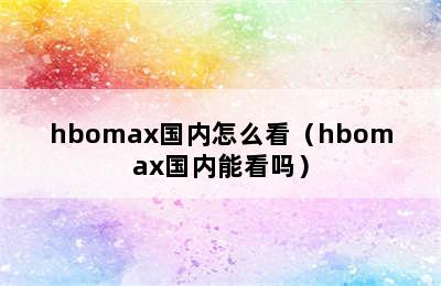 hbomax国内怎么看（hbomax国内能看吗）