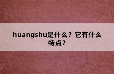 huangshu是什么？它有什么特点？