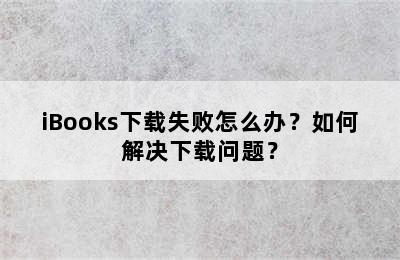 iBooks下载失败怎么办？如何解决下载问题？