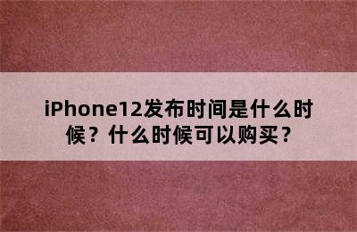 iPhone12发布时间是什么时候？什么时候可以购买？