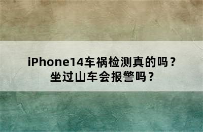 iPhone14车祸检测真的吗？坐过山车会报警吗？