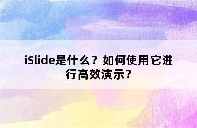 iSlide是什么？如何使用它进行高效演示？