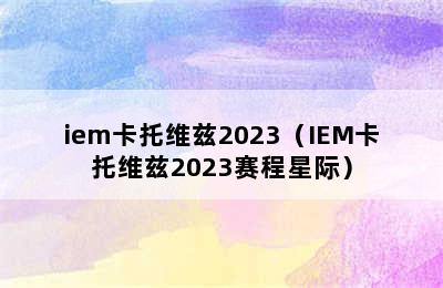 iem卡托维兹2023（IEM卡托维兹2023赛程星际）