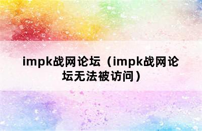 impk战网论坛（impk战网论坛无法被访问）