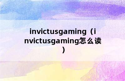 invictusgaming（invictusgaming怎么读）