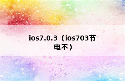 ios7.0.3（ios703节电不）