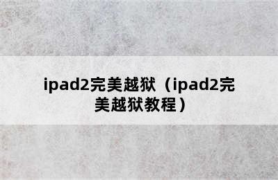 ipad2完美越狱（ipad2完美越狱教程）