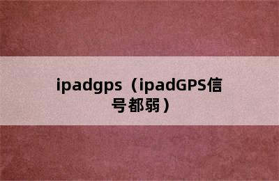 ipadgps（ipadGPS信号都弱）