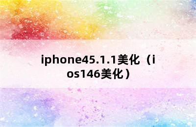 iphone45.1.1美化（ios146美化）