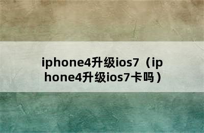 iphone4升级ios7（iphone4升级ios7卡吗）