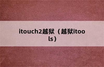 itouch2越狱（越狱itools）