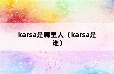 karsa是哪里人（karsa是谁）