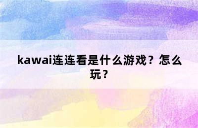 kawai连连看是什么游戏？怎么玩？