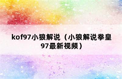 kof97小狼解说（小狼解说拳皇97最新视频）