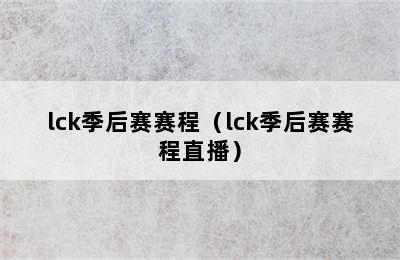 lck季后赛赛程（lck季后赛赛程直播）