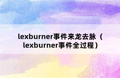 lexburner事件来龙去脉（lexburner事件全过程）