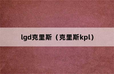 lgd克里斯（克里斯kpl）