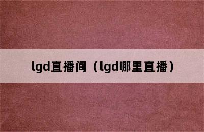 lgd直播间（lgd哪里直播）