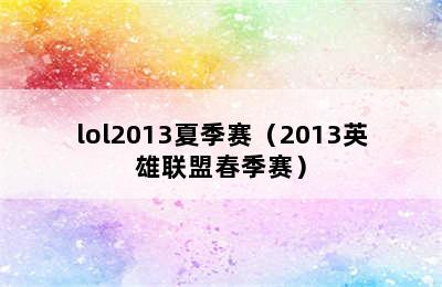 lol2013夏季赛（2013英雄联盟春季赛）