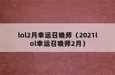 lol2月幸运召唤师（2021lol幸运召唤师2月）