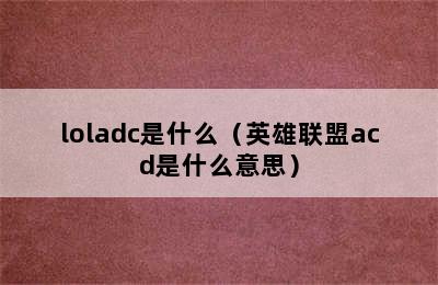 loladc是什么（英雄联盟acd是什么意思）