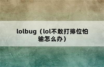 lolbug（lol不敢打排位怕输怎么办）