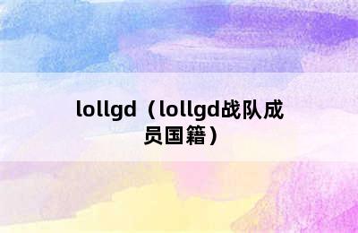 lollgd（lollgd战队成员国籍）