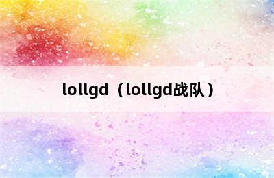 lollgd（lollgd战队）