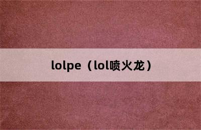 lolpe（lol喷火龙）