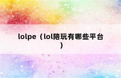 lolpe（lol陪玩有哪些平台）