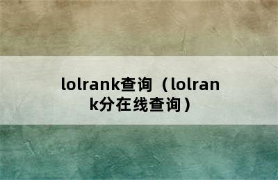 lolrank查询（lolrank分在线查询）