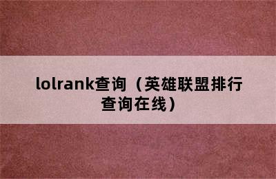 lolrank查询（英雄联盟排行查询在线）