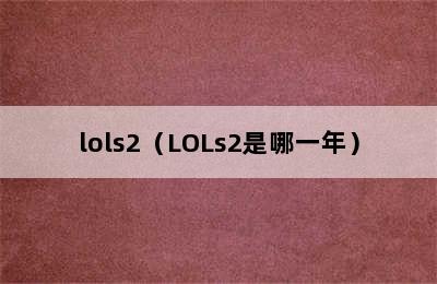 lols2（LOLs2是哪一年）