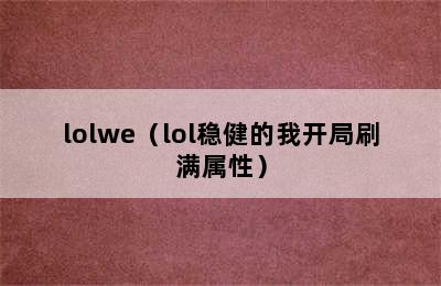 lolwe（lol稳健的我开局刷满属性）