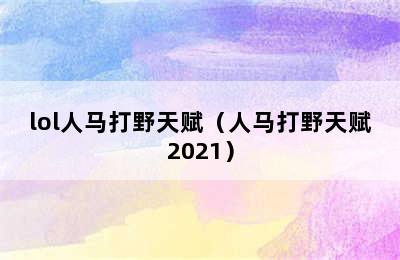 lol人马打野天赋（人马打野天赋2021）