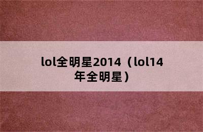 lol全明星2014（lol14年全明星）