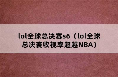 lol全球总决赛s6（lol全球总决赛收视率超越NBA）