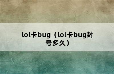 lol卡bug（lol卡bug封号多久）