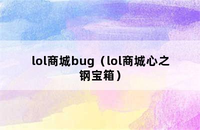 lol商城bug（lol商城心之钢宝箱）