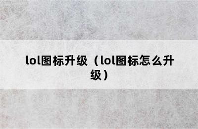 lol图标升级（lol图标怎么升级）