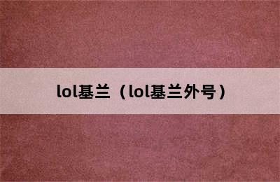 lol基兰（lol基兰外号）