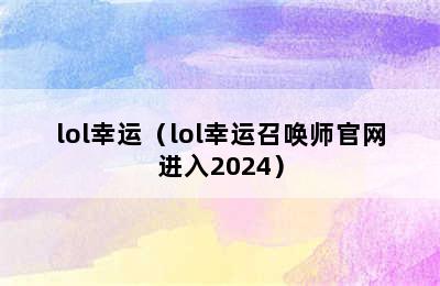 lol幸运（lol幸运召唤师官网进入2024）