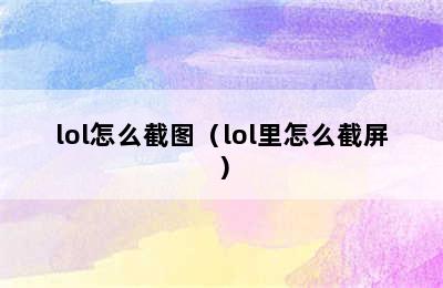 lol怎么截图（lol里怎么截屏）