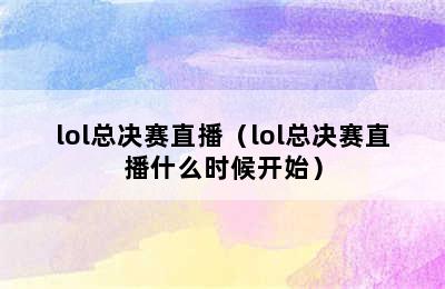 lol总决赛直播（lol总决赛直播什么时候开始）