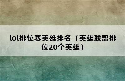 lol排位赛英雄排名（英雄联盟排位20个英雄）