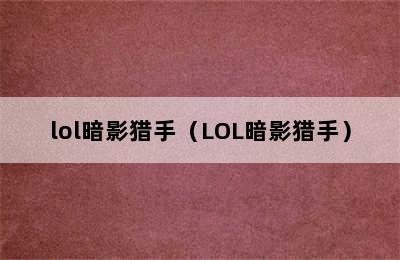 lol暗影猎手（LOL暗影猎手）