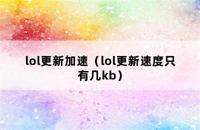 lol更新加速（lol更新速度只有几kb）