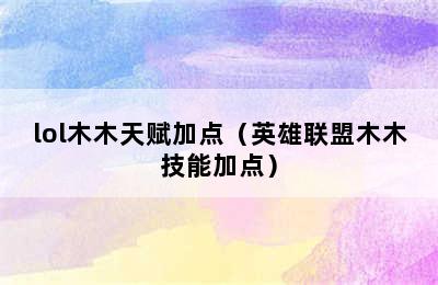 lol木木天赋加点（英雄联盟木木技能加点）
