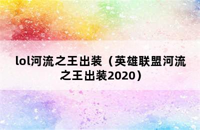 lol河流之王出装（英雄联盟河流之王出装2020）